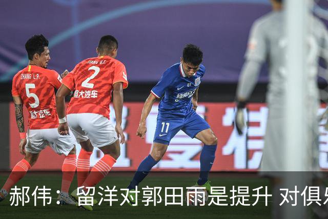 郝伟：留洋对郭田雨是提升 对俱乐部肯定是损失